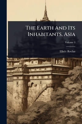 The Earth And Its Inhabitants, Asia - Elis&atilde;(c)E Reclus