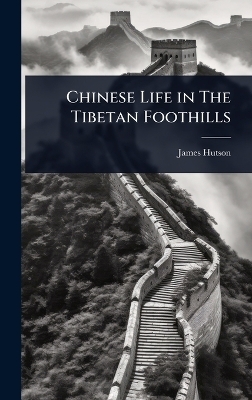 Chinese Life in The Tibetan Foothills - James Hutson