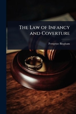 The Law of Infancy and Coverture - Peregrine Bingham