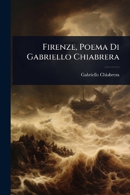 Firenze, Poema Di Gabriello Chiabrera - Gabriello Chiabrera