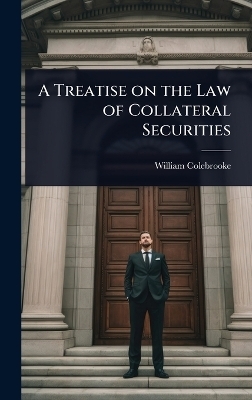 A Treatise on the Law of Collateral Securities - William Colebrooke