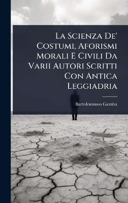 La Scienza De' Costumi, Aforismi Morali E Civili Da Varii Autori Scritti Con Antica Leggiadria