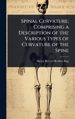 Spinal Curvature; Comprising a Description of the Various Types of Curvature of the Spine