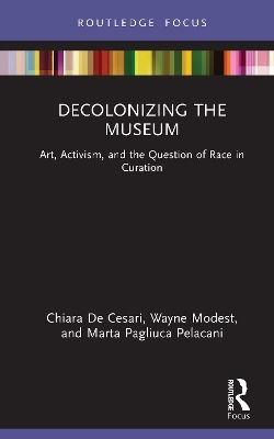 Decolonizing the Museum - Chiara De Cesari, Wayne Modest, Marta Pagliuca Pelacani