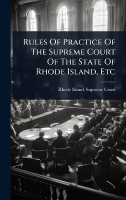 Rules Of Practice Of The Supreme Court Of The State Of Rhode Island, Etc - 