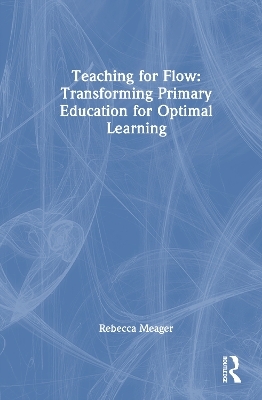 Teaching for Flow: Transforming Primary Education for Optimal Learning