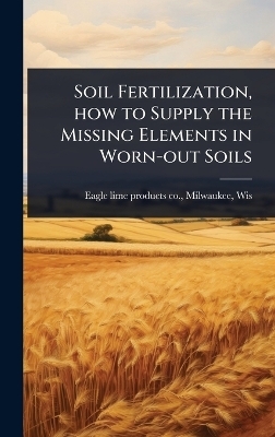 Soil Fertilization, how to Supply the Missing Elements in Worn-out Soils