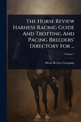 The Horse Review Harness Racing Guide And Trotting And Pacing Breeders' Directory For ... - Horse Review Company