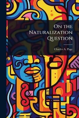 On the Naturalization Question - Charles A Page