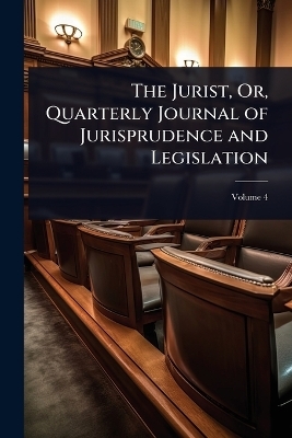 The Jurist, Or, Quarterly Journal of Jurisprudence and Legislation