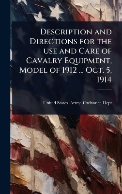 Description and Directions for the use and Care of Cavalry Equipment, Model of 1912 ... Oct. 5, 1914 - 
