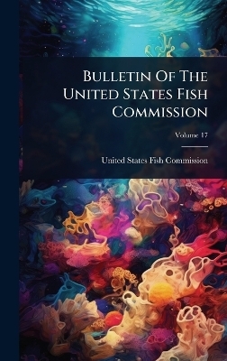 Bulletin Of The United States Fish Commission - 