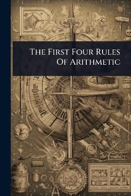 The First Four Rules Of Arithmetic -  Anonymous