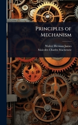 Principles of Mechanism - Walter Herman James, Malcolm Charles Mackenzie