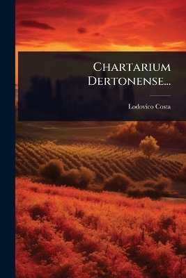 Chartarium Dertonense... - Lodovico Costa