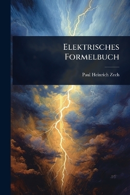 Elektrisches Formelbuch - Paul Heinrich Zech