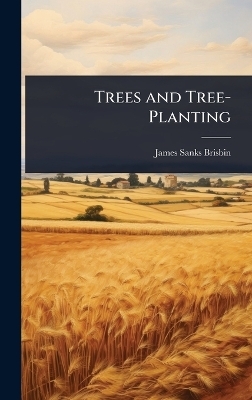 Trees and Tree-Planting - James Sanks Brisbin