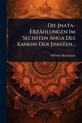 Die Jnata-Erz&auml;hlungen Im Sechsten Anga Des Kanens Der Jinisten... - Wilhelm H&atilde;1/4ttemann