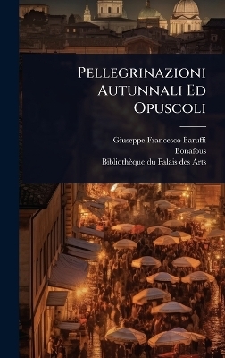 Pellegrinazioni Autunnali Ed Opuscoli - Giuseppe Francesco Baruffi,  Bonafous