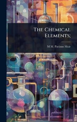 The Chemical Elements; - M M Pattison 1848-1931 Muir
