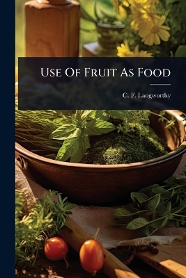 Use Of Fruit As Food - C F Langworthy