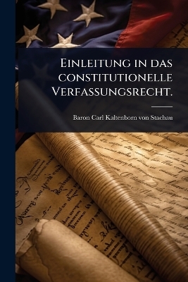 Einleitung in das constitutionelle Verfassungsrecht.