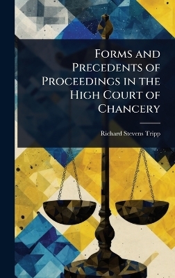 Forms and Precedents of Proceedings in the High Court of Chancery