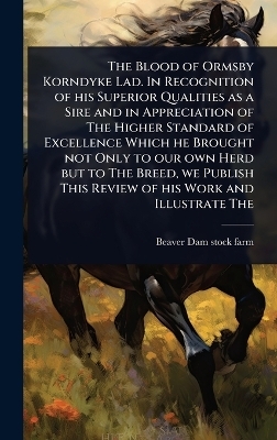 The Blood of Ormsby Korndyke Lad. In Recognition of his Superior Qualities as a Sire and in Appreciation of The Higher Standard of Excellence Which he Brought not Only to our own Herd but to The Breed, we Publish This Review of his Work and Illustrate The