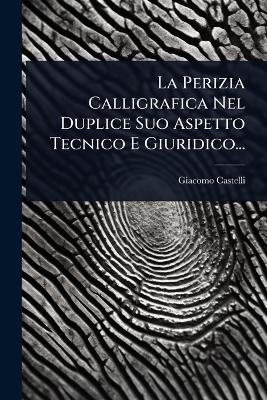 La Perizia Calligrafica Nel Duplice Suo Aspetto Tecnico E Giuridico... - Giacomo Castelli
