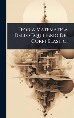 Teoria Matematica Dello Equilibrio Dei Corpi Elastici