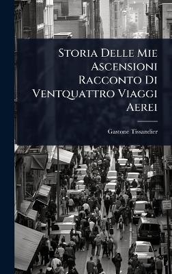 Storia Delle Mie Ascensioni Racconto Di Ventquattro Viaggi Aerei