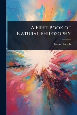 A First Book of Natural Philosophy - Samuel Newth