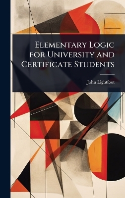 Elementary Logic for University and Certificate Students - John Lightfoot
