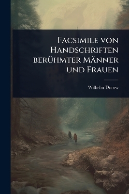 Facsimile von Handschriften ber&Atilde;1/4hmter M&auml;nner und Frauen - Wilhelm Dorow