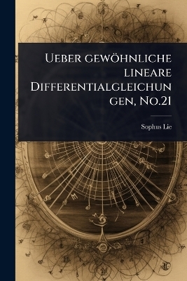 Ueber gewöhnliche lineare Differentialgleichungen, No.21 - Sophus Lie