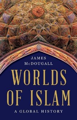 Worlds of Islam - James McDougall