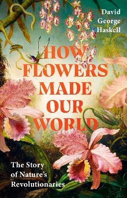 How Flowers Made Our World