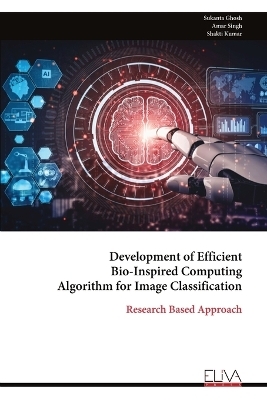 Development of Efficient Bio-Inspired Computing Algorithm for Image Classification - Sukanta Ghosh
