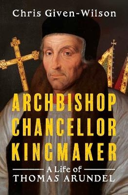 Archbishop, Chancellor, Kingmaker - Chris Given-Wilson