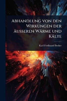 Abhandlung von den Wirkungen der &auml;usseren W&auml;rme und K&auml;lte - Karl Ferdinand Becker