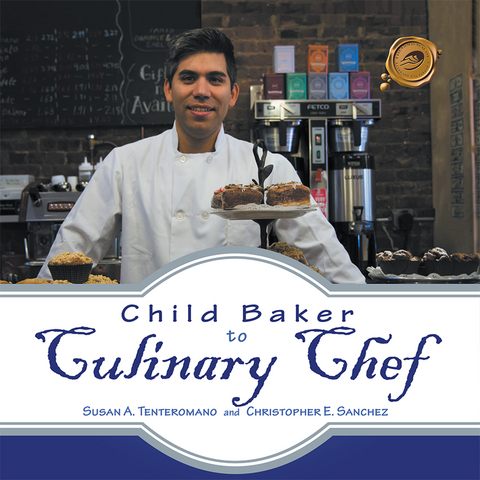 Child Baker to Culinary Chef - Christopher E. Sanchez, Susan A. Tenteromano
