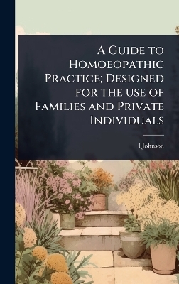 A Guide to Homoeopathic Practice; Designed for the use of Families and Private Individuals