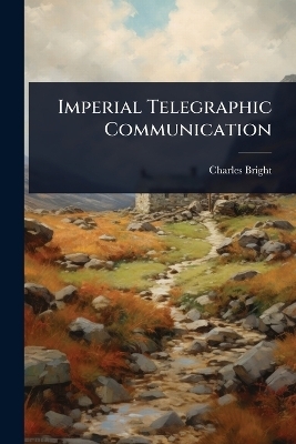 Imperial Telegraphic Communication - Charles Bright