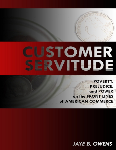 Customer Servitude: Poverty, Prejudice, and Power On the Front Lines of American Commerce -  Jaye B. Owens