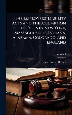 The Employers' Liability Acts and the Assumption of Risks in New York, Massachusetts, Indiana, Alabama, Colorado, and England