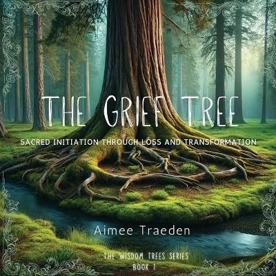 The Grief Tree - Aimee Traeden