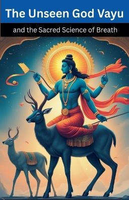 The Unseen God Vayu and the Sacred Science of Breath