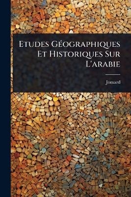 Etudes GÃ(c)ographiques Et Historiques Sur L'arabie