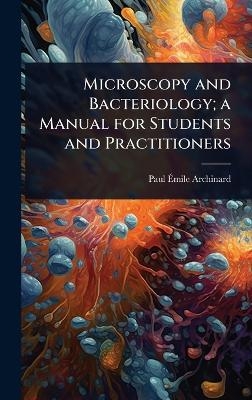 Microscopy and Bacteriology; a Manual for Students and Practitioners - Paul &Atilde;mile Archinard