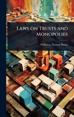 Laws on Trusts and Monopolies - Williams Nathan Boone